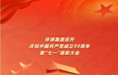 环球集团召开庆祝中国共产党成立99周年暨“七一”表彰大会